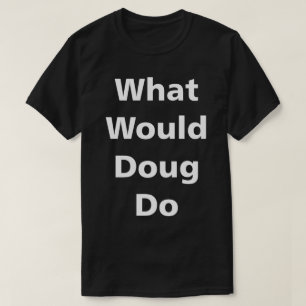Was würde Doug tun? T-Shirt