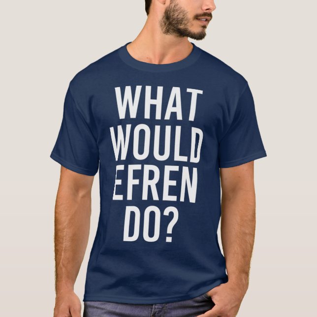 Was würde EFREN lustigen Personalisierten Namen ma T-Shirt (Vorderseite)