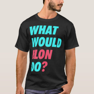 Was würde Elon tun, um den Wissenschaftsingenieur T-Shirt