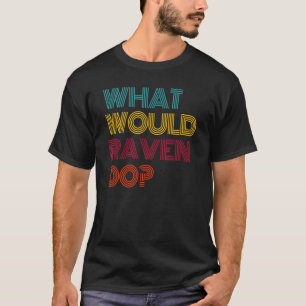 Was würde ich tun, wenn ich Liebe Raven T-Shirt