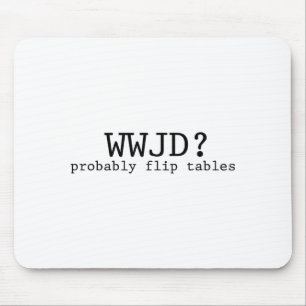 Was würde Jesus tun? Wahrscheinlich Tische umwerfe Mousepad