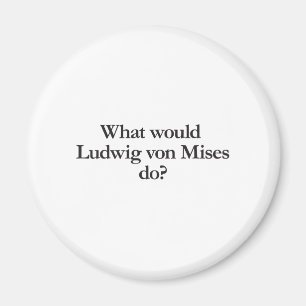 Was würde Ludwig von Mises tun? Magnet