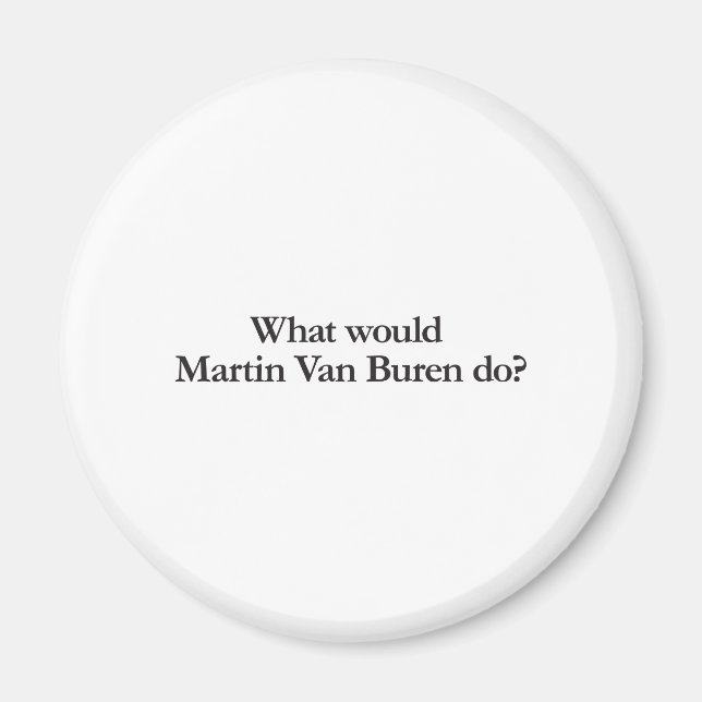 Was würde Martin van buren tun? Magnet (Vorne)