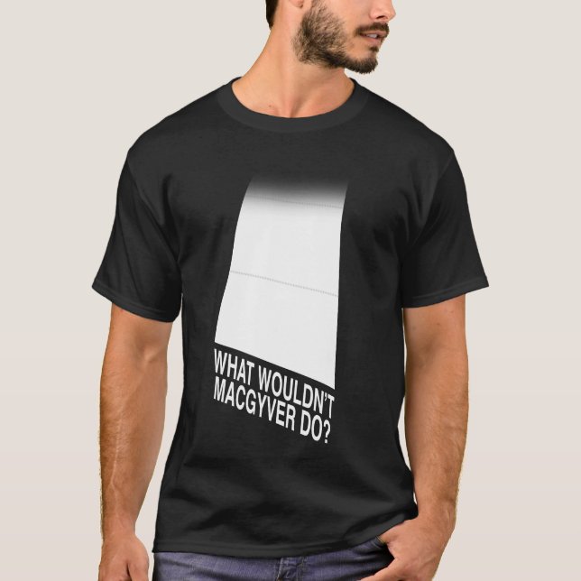 Was würde nicht MacGyver tun? T-Shirt (Vorderseite)