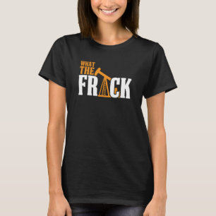 Was zum Teufel ist das Ölbohrfeld Fracking Fracker T-Shirt