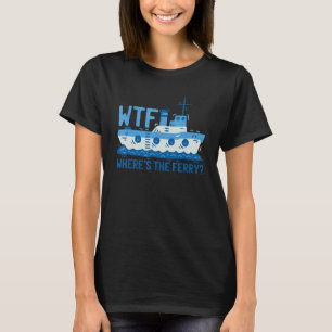 Was zum Teufel, wo ist die Fähre Fähre Boot Schiff T-Shirt