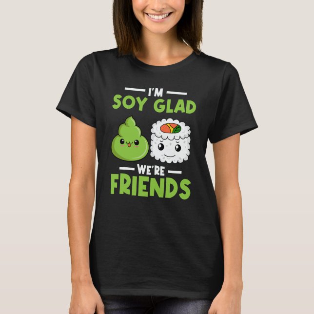 Wasabi Japanese Sushi I'm Soy Glad We're Friends T-Shirt (Vorderseite)