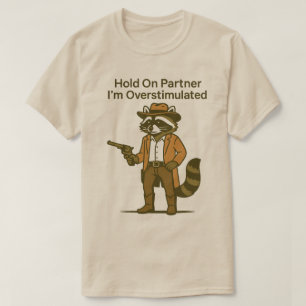 Waschbär halt dich an Partner ich bin überstimulie T-Shirt