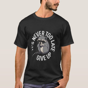 Waschbären-Motivation Niemals Zu Spät T-Shirt