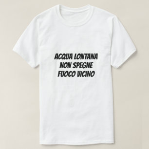 Wasser aus der Ferne löscht in Italien kein Feuer T-Shirt