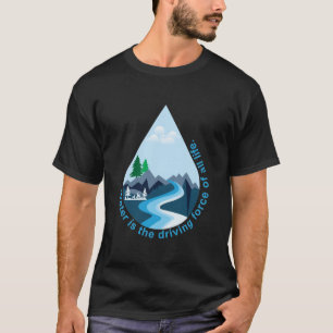 Wasser ist die treibende Kraft des ganzen Lebens. T-Shirt