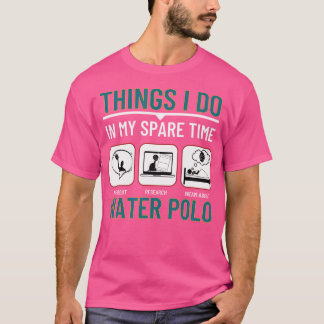Wasser-Polo-Dinge, die ich in meiner Freizeit tue T-Shirt