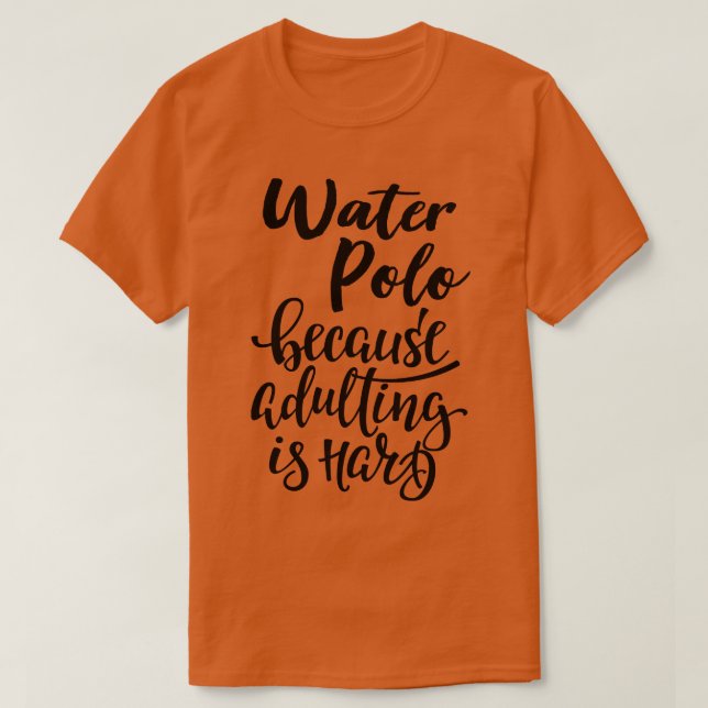 Wasser Polo, weil Erwachsenwerden schwer ist T-Shirt (Design vorne)