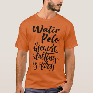 Wasser Polo, weil Erwachsenwerden schwer ist T-Shirt