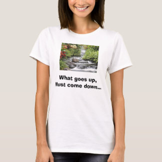 Wasserfall, was steigt, muss hinunter kommen… T-Shirt