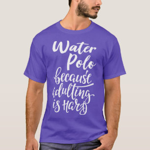 Wasserpolo, weil Erwachsene hart 1 sind T-Shirt