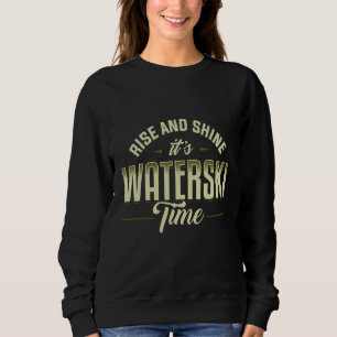 Wasserskilauf Rise And Shine Waterskiing Waterski Sweatshirt