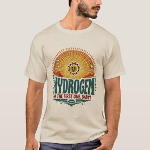 Wasserstoff. Ich bin der Erste, Baby. T-Shirt