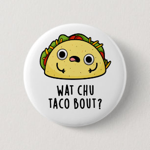 Wat Chu Taco Bout Funny Taco Pub Button