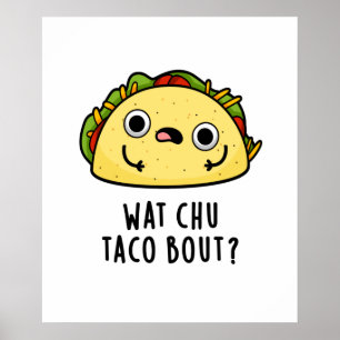 Wat Chu Taco Bout Funny Taco Pub Poster