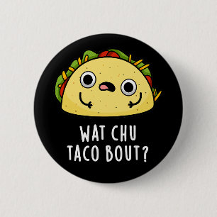 Wat Chu Taco Bout Funny Taco Pun Dark BG Button