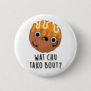 Wat Chu Tako Bout Funny Takoyaki Pun Button