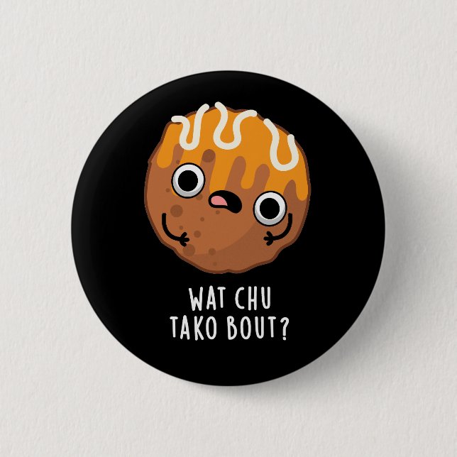 Wat Chu Tako Bout Funny Takoyaki Pun Dark BG Button (Vorderseite)