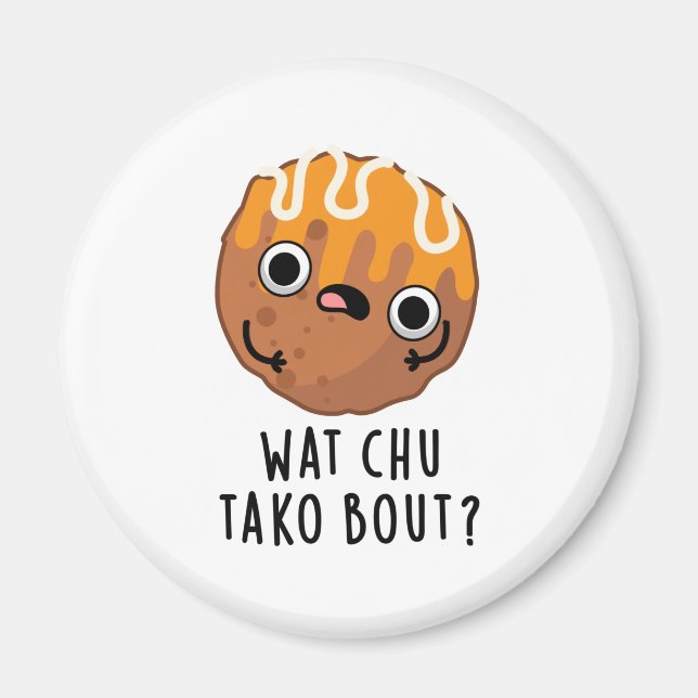 Wat Chu Tako Bout Funny Takoyaki Pun Magnet (Vorne)