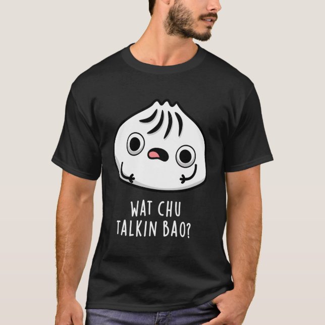 Wat Chu Talkin Bao Dimsum Pun T-Shirt (Vorderseite)