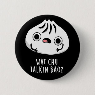 Wat Chu Talkin Bao Funny Dimsum Pun Dark BG Button