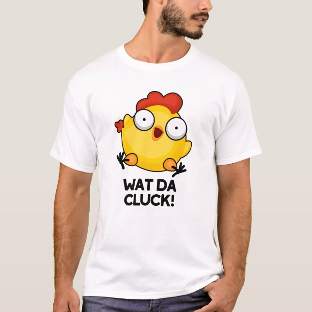 Wat Da Cluck Funny Chicken Pun T-Shirt (Vorderseite)