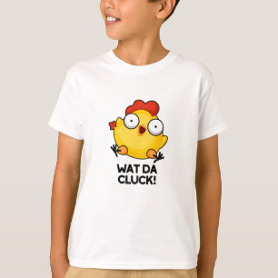 Wat Da Cluck Funny Chicken Pun T-Shirt