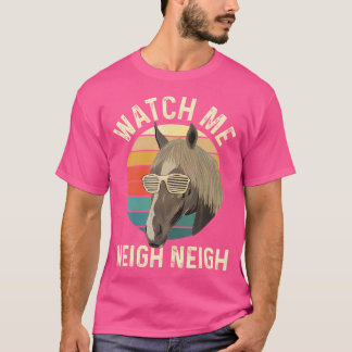 Watch Me Neigh Neigh - Reitpferd Hors T-Shirt