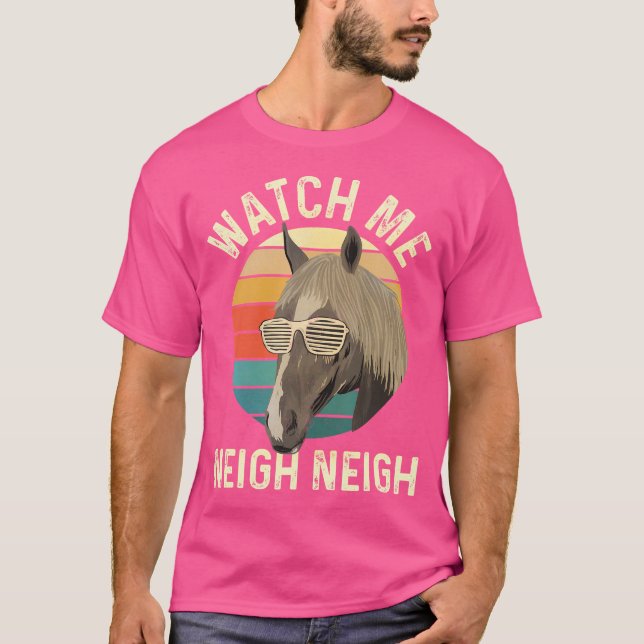 Watch Me Neigh Neigh - Reitpferd Hors T-Shirt (Vorderseite)