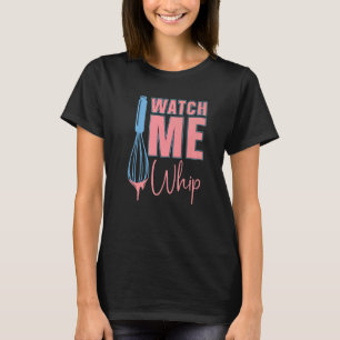 Watch Me Whip Backen Bäckerei Liebe Backen Backen T-Shirt