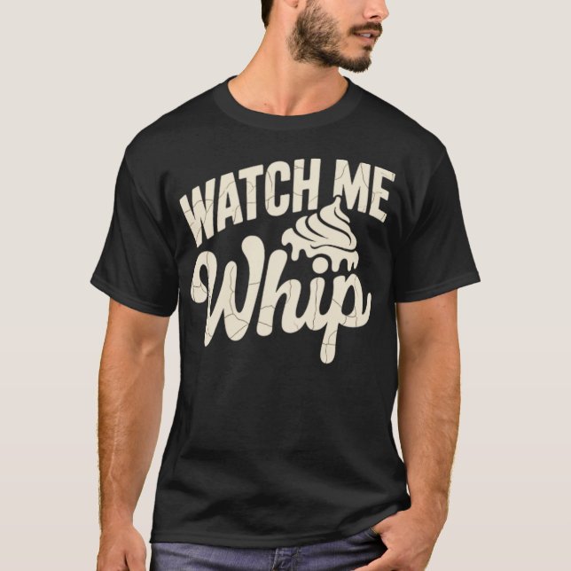Watch Me Whip T-Shirt (Vorderseite)