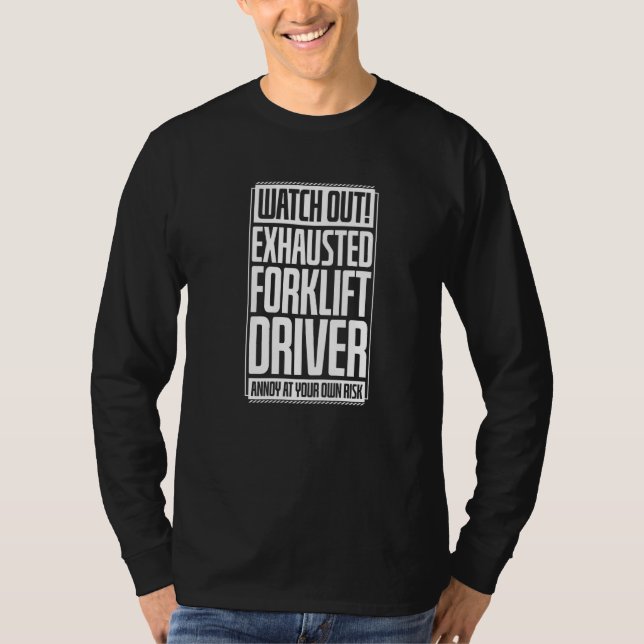 Watch Out Exhausted Forklift Driver Annoy At Your  T-Shirt (Vorderseite)