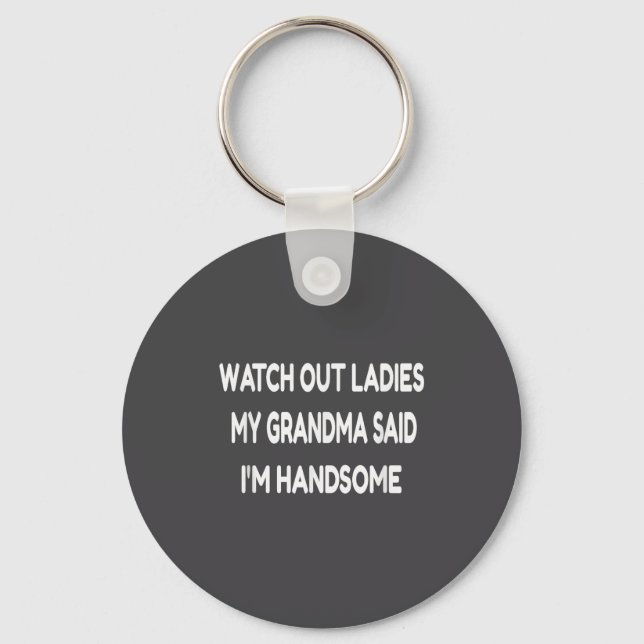 Watch Out Ladies My Grandma Said I'm Handsome Funn Schlüsselanhänger (Vorderseite)
