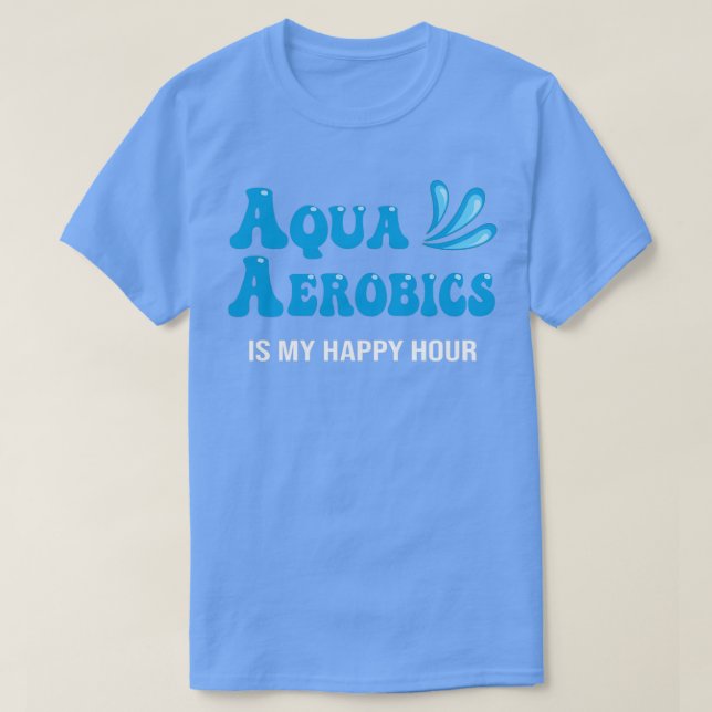 Water Aqua Aerobics ist meine Happy Hour Aerobics  T-Shirt (Design vorne)