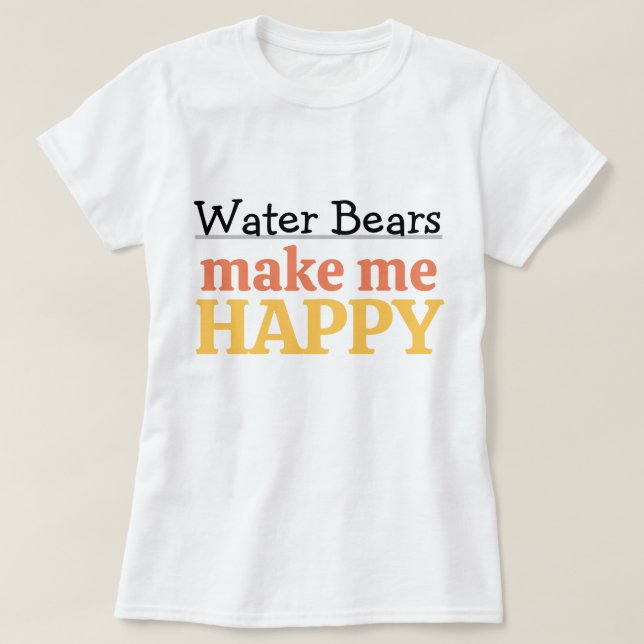 Water Bears Make Me Happy Quote Vibrant Tardigrade T-Shirt (Design vorne)