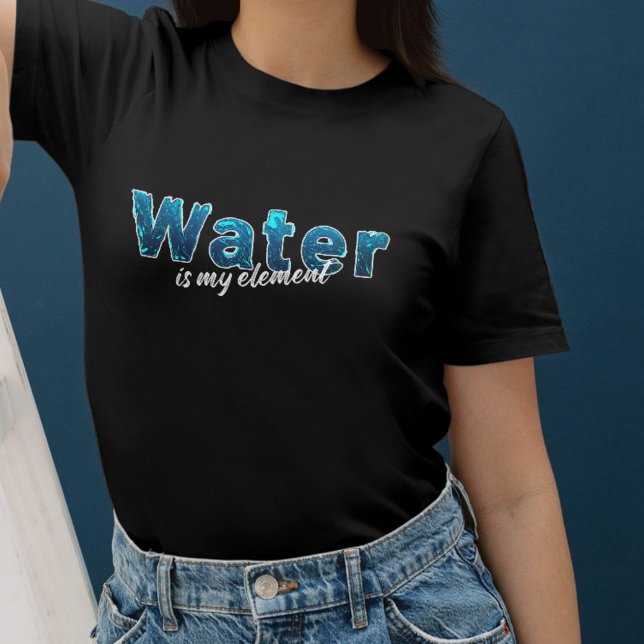 Water is my Element für Wasserratten T-Shirt (Von Creator hochgeladen)