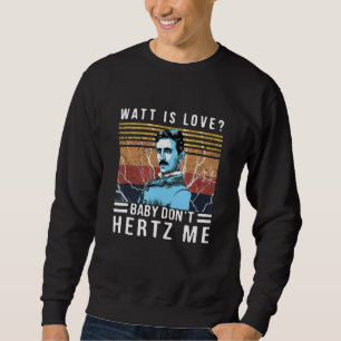 Watt ist Liebe Baby Don't Hertz Me Nikola Tesla Vi Sweatshirt