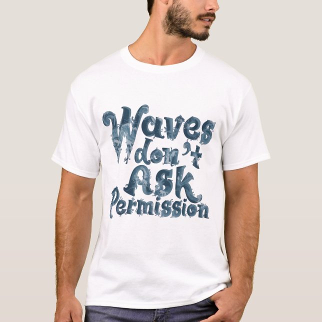 Waves Don’t Ask Permission T-Shirt (Vorderseite)