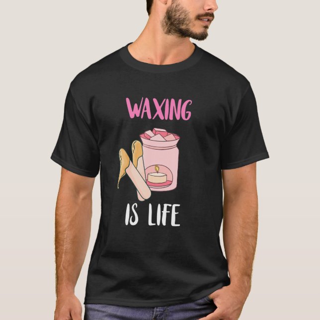 Waxing is Life Beauty Salon Esthetician Waxologist T-Shirt (Vorderseite)