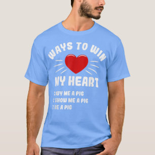 Ways To Win My Heart Pig Funny Animal Meme Humor A T-Shirt