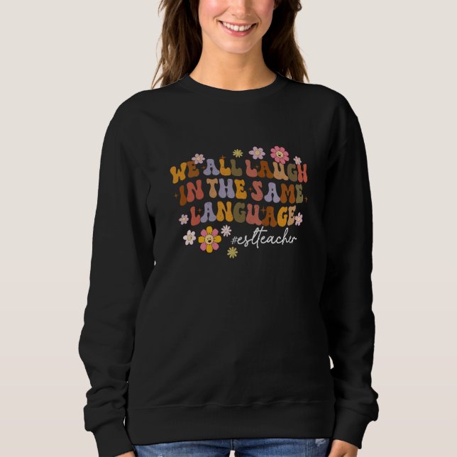 We all Laugh in the Same Language ESL Teacher ESL Sweatshirt (Vorderseite)