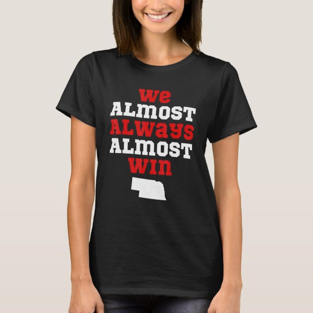 We Almost Always Almost Win  Nebraska Football Fan T-Shirt (Vorderseite)