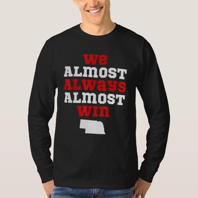 We Almost Always Almost Win  Nebraska Football Fan T-Shirt (Vorderseite)