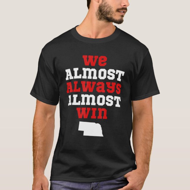 We Almost Always Almost Win  Nebraska Football Fan T-Shirt (Vorderseite)