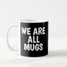 We Are All Mugs” Mug – Cheeky Ceramic Coffee Cup